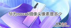 华为nova6摄像头像素是多少