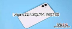 iphone11玩游戏怎么隐藏刘海