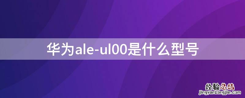 华为ale-ul00是什么型号