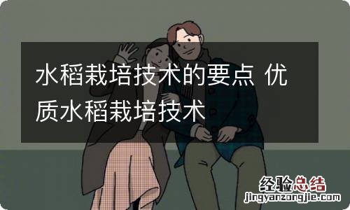 水稻栽培技术的要点 优质水稻栽培技术