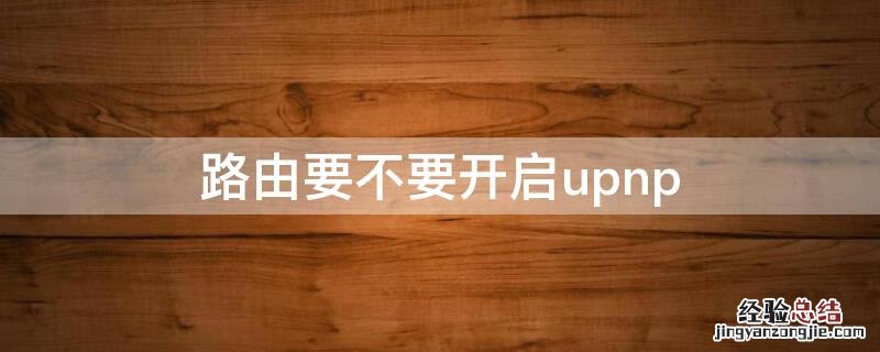 路由要不要开启upnp