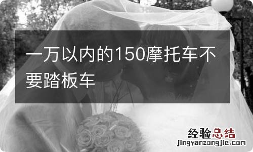 一万以内的150摩托车不要踏板车