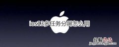 ios13多任务分屏怎么用