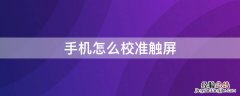 手机怎么校准触屏华为 手机怎么校准触屏