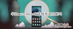 华为mate30pro有无线充电功能吗