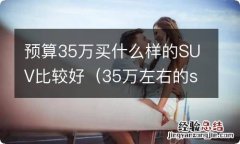 35万左右的suv推荐有什么车好 预算35万买什么样的SUV比较好