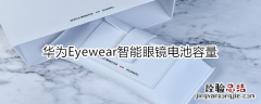 华为Eyewear智能眼镜电池容量