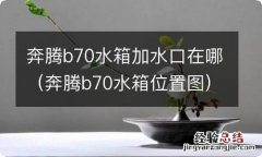 奔腾b70水箱位置图 奔腾b70水箱加水口在哪