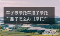 摩托车被摩托车撞了怎么处理 车子被摩托车撞了摩托车跑了怎么办