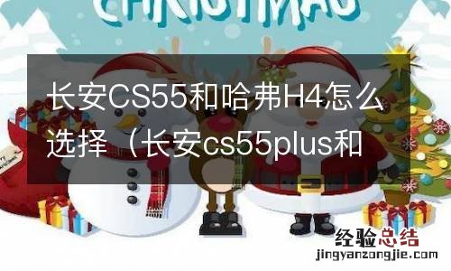 长安cs55plus和哈弗H4哪个好 长安CS55和哈弗H4怎么选择