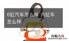 6缸汽车怎么样 六缸车怎么样