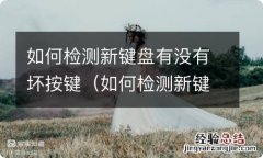 如何检测新键盘有没有坏按键问题 如何检测新键盘有没有坏按键