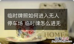 临时牌照如何进入无人停车场 临时牌怎么进无人停车场