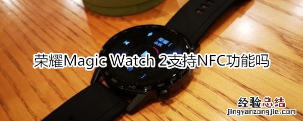 荣耀Magic Watch 2支持NFC功能吗