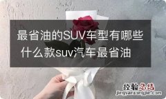 最省油的SUV车型有哪些 什么款suv汽车最省油