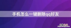 手机如何一键删除QQ好友 手机怎么一键删除qq好友