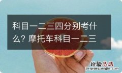 科目一二三四分别考什么? 摩托车科目一二三四分别考什么