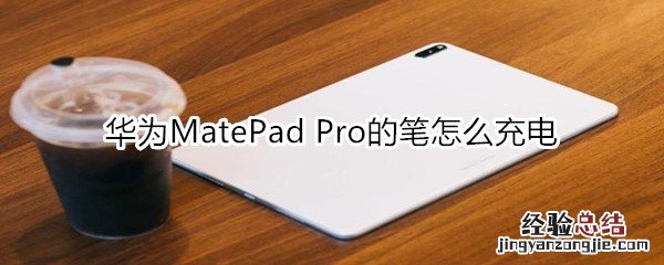 华为MatePad Pro的笔怎么充电