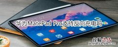 华为MatePad Pro支持反向充电吗