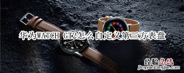 华为WATCH GT2怎么自定义第三方表盘