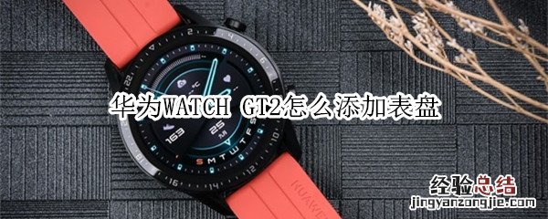 华为WATCH GT2怎么添加表盘