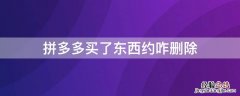 拼多多买完东西如何删除 拼多多买了东西约咋删除