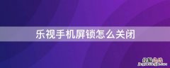 乐视手机屏锁怎么关闭 乐视手机锁屏壁纸怎么关闭