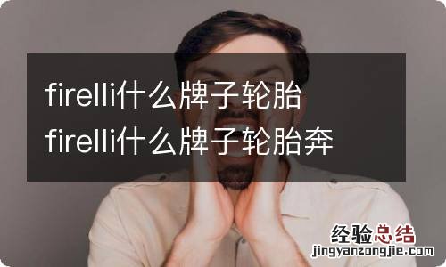 firelli什么牌子轮胎 firelli什么牌子轮胎奔驰