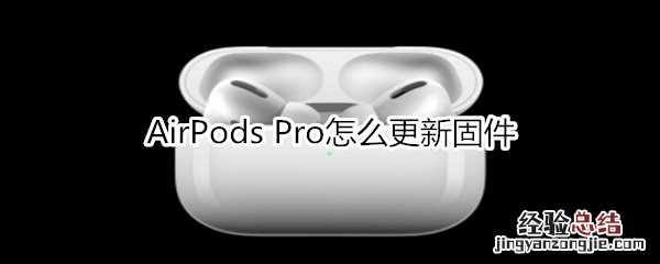 AirPods Pro怎么更新固件