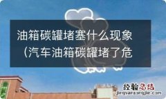 汽车油箱碳罐堵了危险吗 油箱碳罐堵塞什么现象