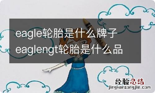 eagle轮胎是什么牌子 eaglengt轮胎是什么品牌
