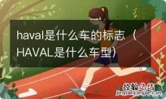 HAVAL是什么车型 haval是什么车的标志