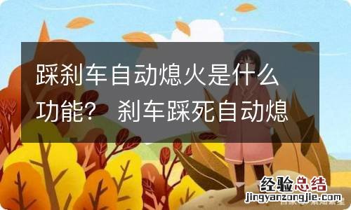 踩刹车自动熄火是什么功能？ 刹车踩死自动熄火是什么功能