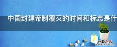 中国封建帝制覆灭的时间和标志是什么