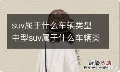 suv属于什么车辆类型 中型suv属于什么车辆类型