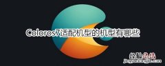 Coloros7适配机型的机型有哪些