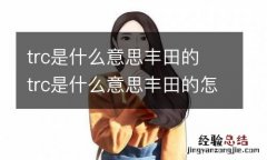 trc是什么意思丰田的 trc是什么意思丰田的怎么开启