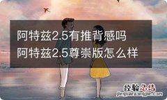 阿特兹2.5有推背感吗 阿特兹2.5尊崇版怎么样