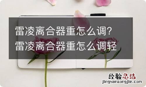 雷凌离合器重怎么调? 雷凌离合器重怎么调轻
