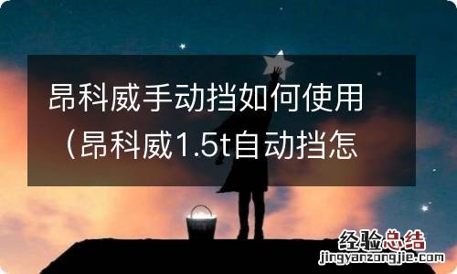 昂科威1.5t自动挡怎么用 昂科威手动挡如何使用