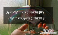 安全带没带会被拍到吗 没带安全带会被拍吗？