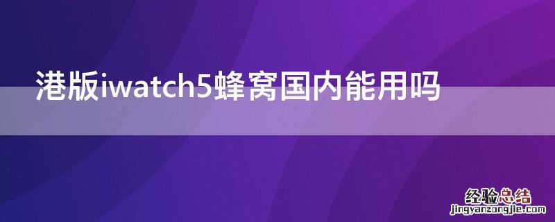 港版iwatch5蜂窝国内能用吗