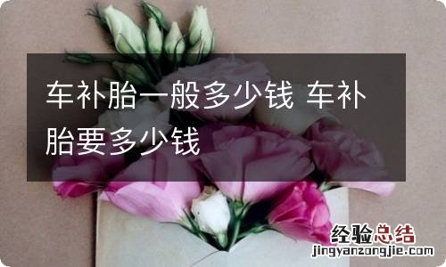 车补胎一般多少钱 车补胎要多少钱