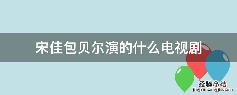 宋佳包贝尔演的什么电视剧