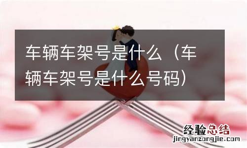 车辆车架号是什么号码 车辆车架号是什么