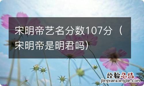 宋明帝是明君吗 宋明帝艺名分数107分