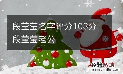 段莹莹名字评分103分 段莹莹老公