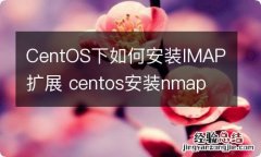 CentOS下如何安装IMAP扩展 centos安装nmap