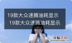 19款大众速腾油耗显示 19款大众速腾油耗显示不准