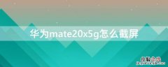 华为mate20x5g怎么截屏 华为matex5g折叠屏手机怎么截屏